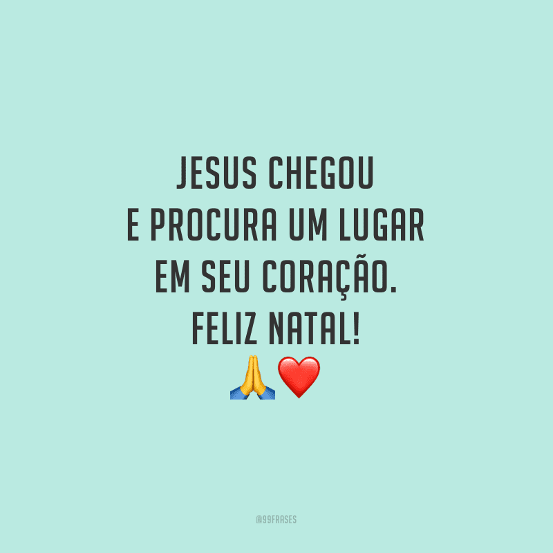 Jesus chegou e procura um lugar em seu coração. Feliz Natal!