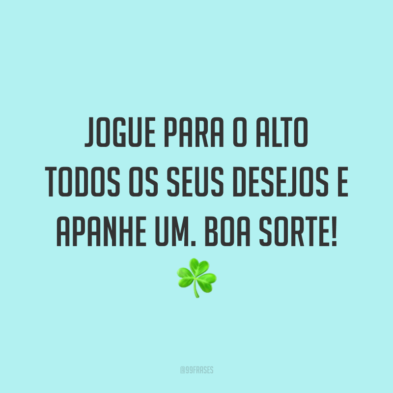 Jogue para o alto todos os seus desejos e apanhe um. Boa sorte! ☘️