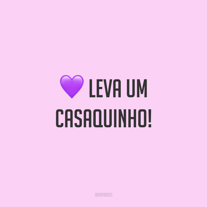 Leva um casaquinho!