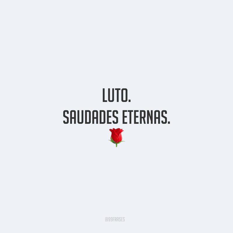 Luto. Saudades eternas.