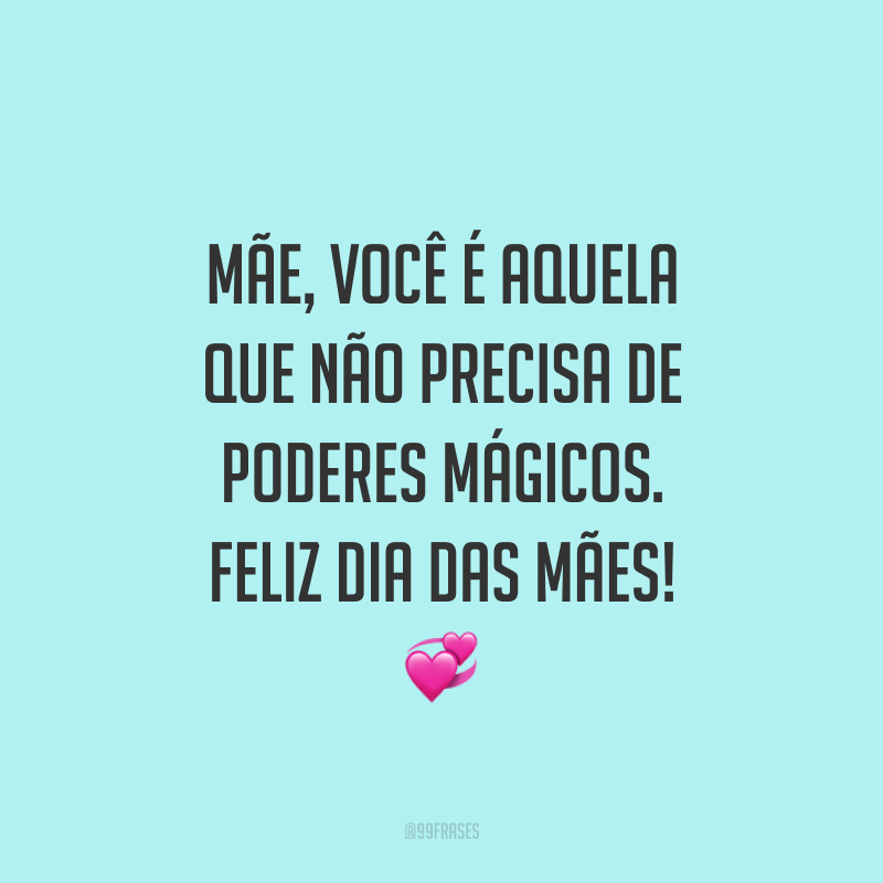 Mãe, você é aquela que não precisa de poderes mágicos. Feliz Dia das Mães! ?