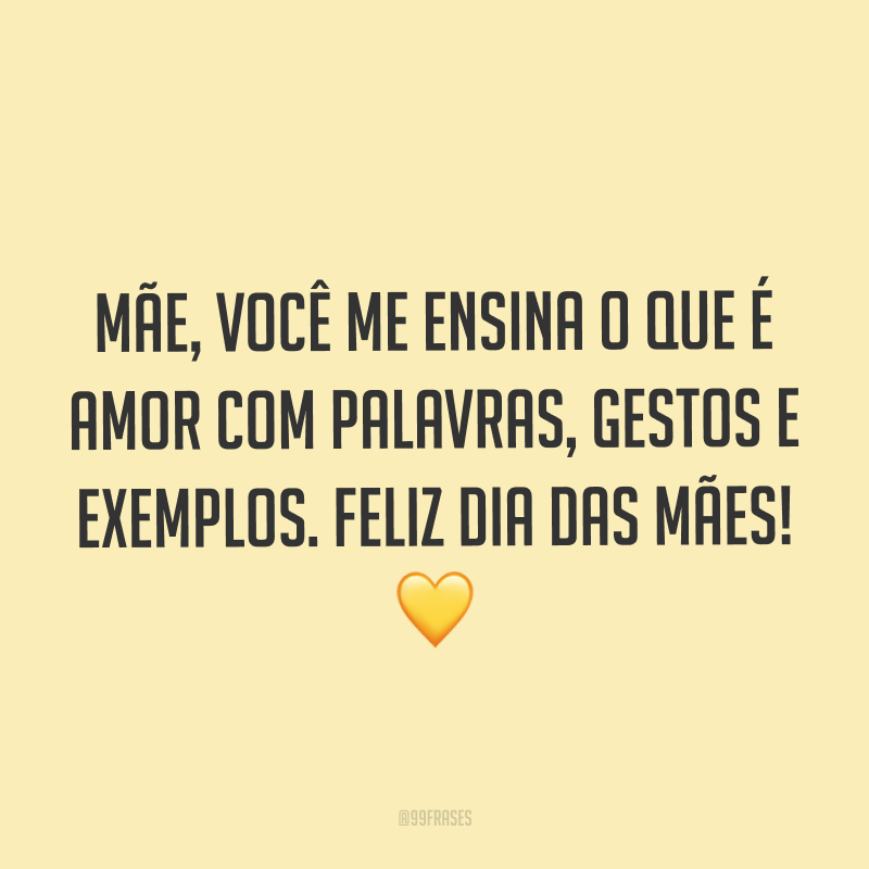 Mãe, você me ensina o que é amor com palavras, gestos e exemplos. Feliz Dia das Mães! ?