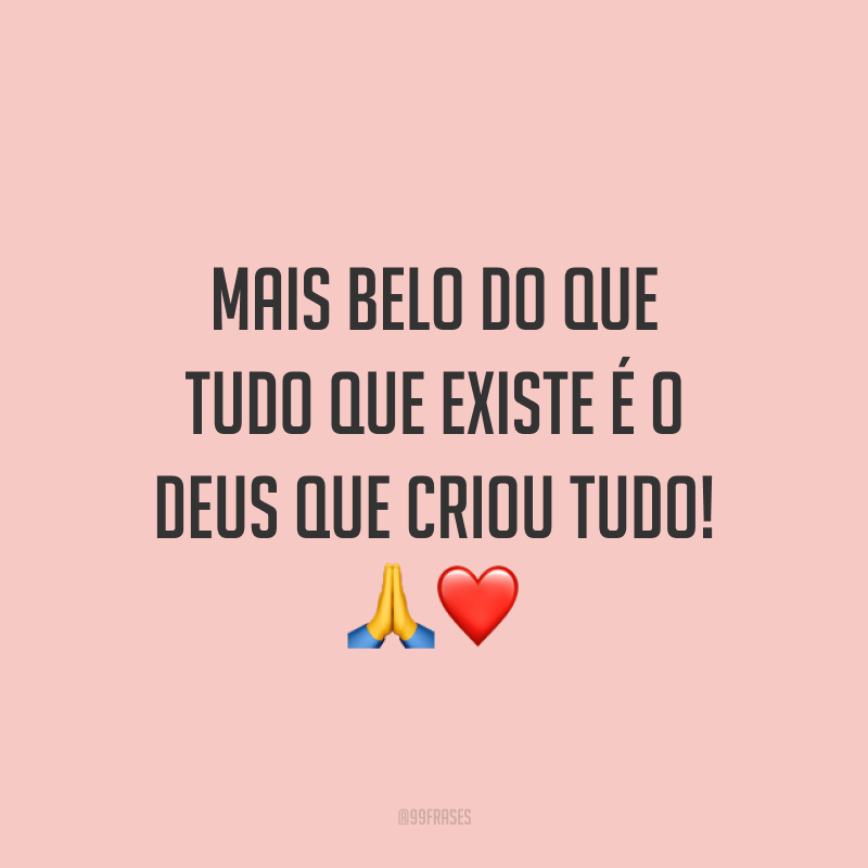 Mais belo do que tudo que existe é o Deus que criou tudo! 🙏❤️
