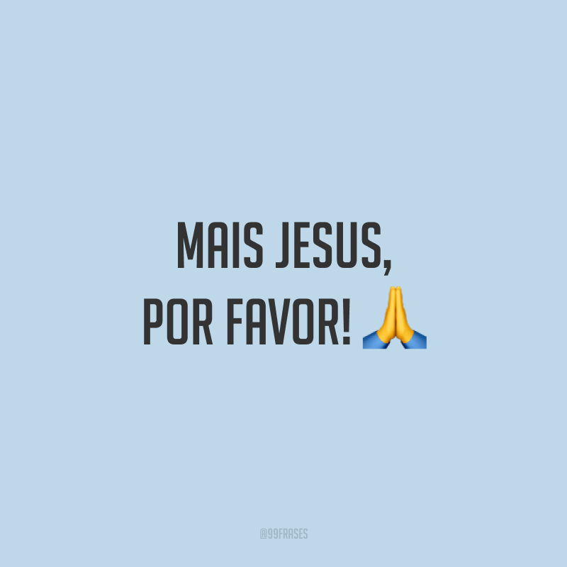 Mais Jesus, por favor! 🙏