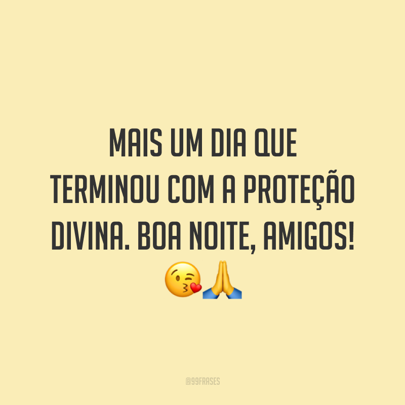 Mais um dia que terminou com a proteção divina. Boa noite, amigos! 😘🙏