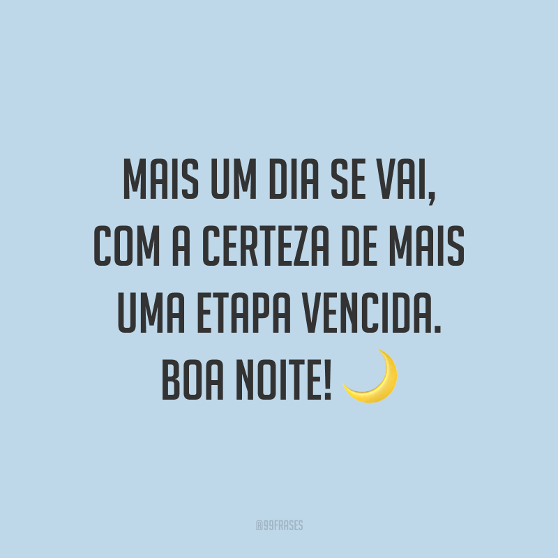 Mais um dia se vai, com a certeza de mais uma etapa vencida. Boa noite! 🌙