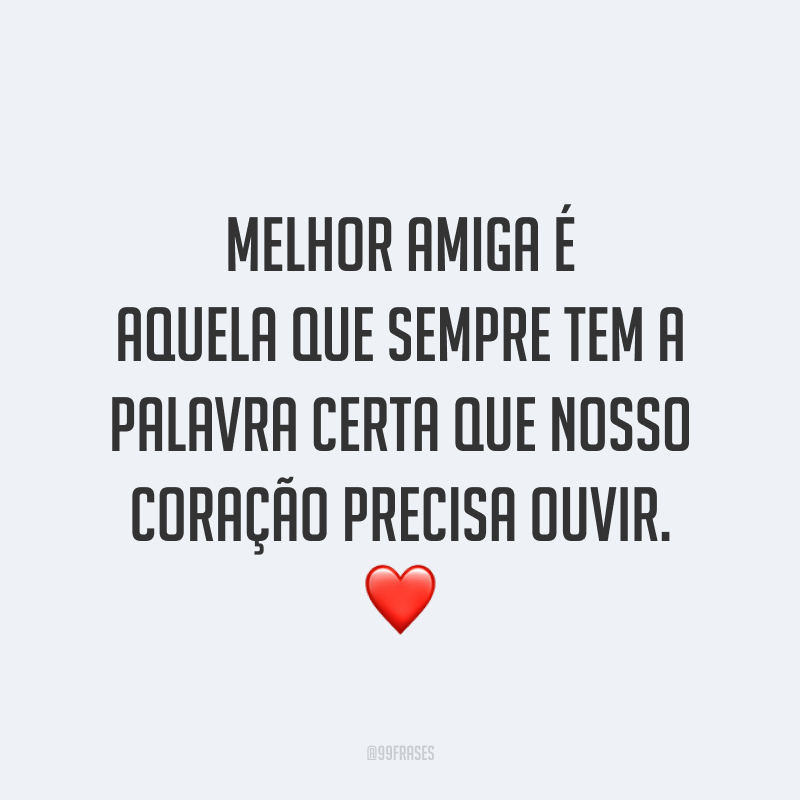 Melhor amiga é aquela que sempre tem a palavra certa que nosso coração precisa ouvir. ❤