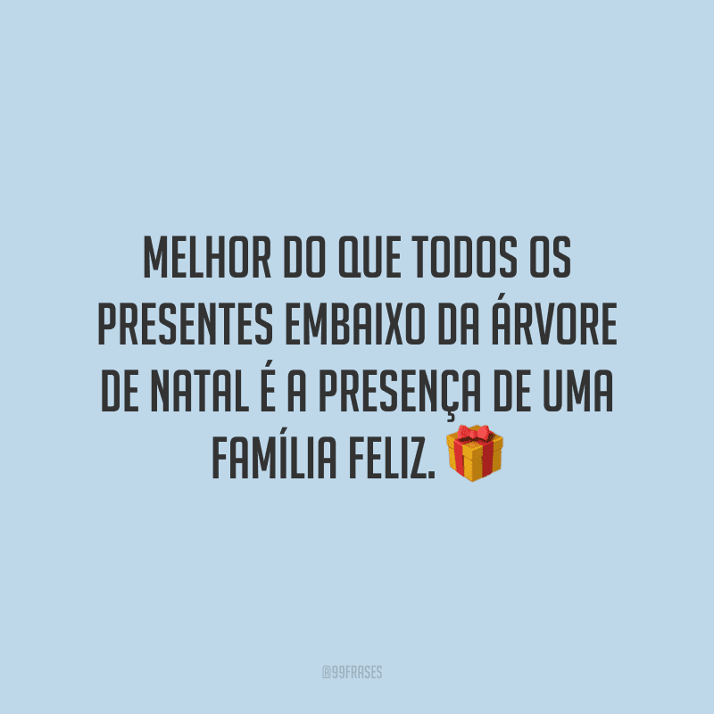 Melhor do que todos os presentes embaixo da árvore de Natal é a presença de uma família feliz.