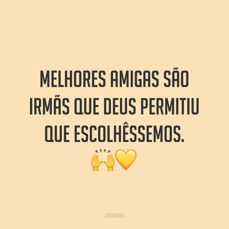 Melhores amigas são irmãs que Deus permitiu que escolhêssemos. ??