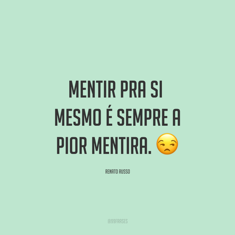 Mentir pra si mesmo é sempre a pior mentira. ?