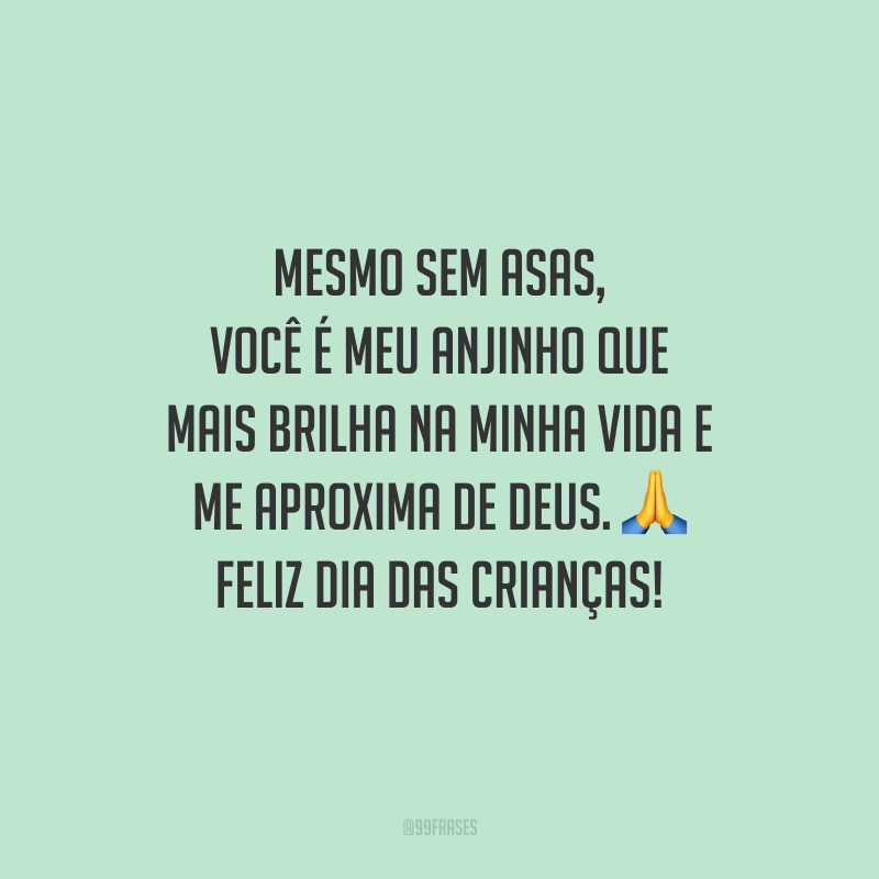 Mesmo sem asas, você é meu anjinho que mais brilha na minha vida e me aproxima de Deus. Feliz Dia das Crianças!