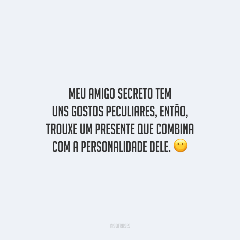 Meu amigo secreto tem uns gostos peculiares, então, trouxe um presente que combina com a personalidade dele.