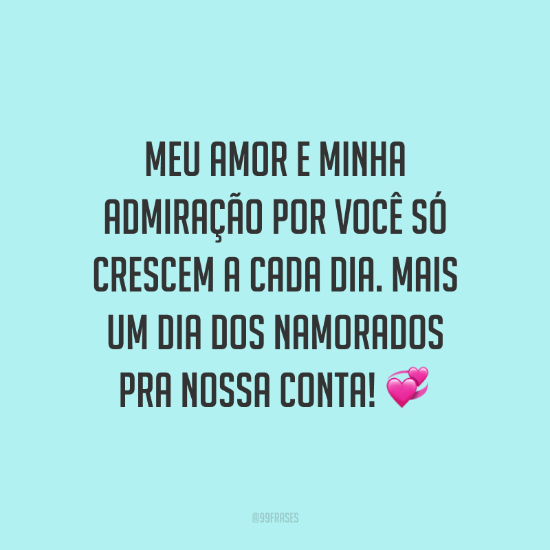 Meu amor e minha admiração por você só crescem a cada dia. Mais um Dia dos Namorados pra nossa conta! ?