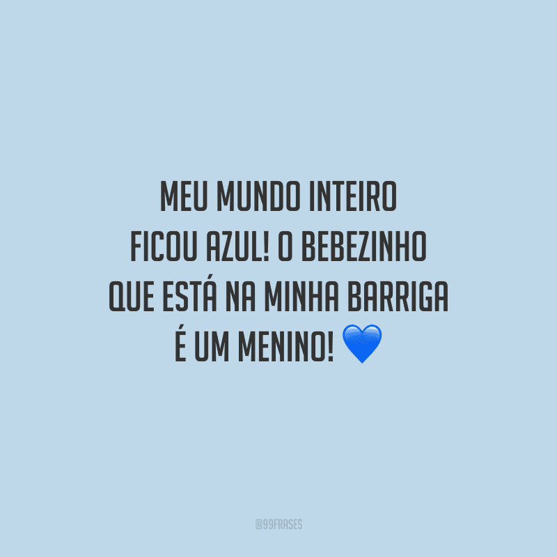 Meu mundo inteiro ficou azul! O bebezinho que está na minha barriga é um menino! 