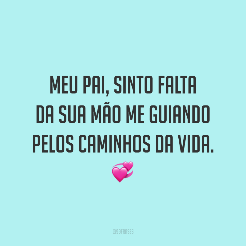 Meu pai, sinto falta da sua mão me guiando pelos caminhos da vida. 💞