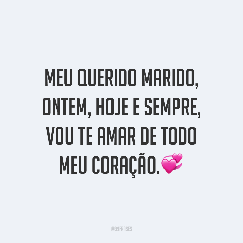 Meu querido marido, ontem, hoje e sempre, vou te amar de todo meu coração.?