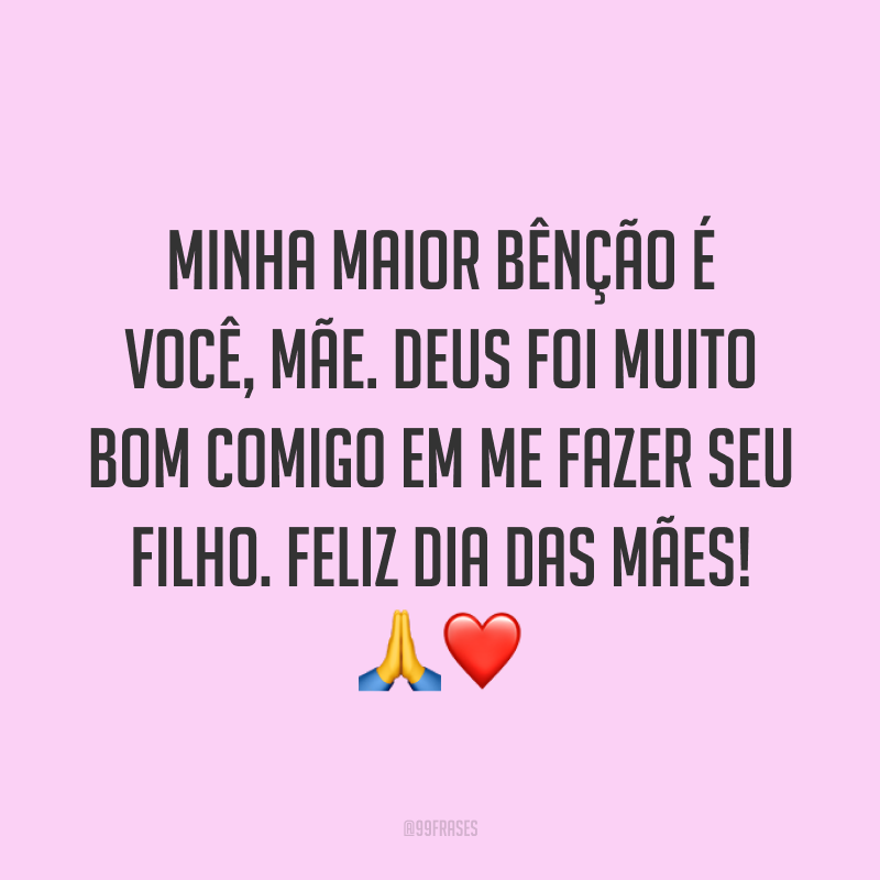 Minha maior bênção é você, mãe. Deus foi muito bom comigo em me fazer seu filho. Feliz Dia das Mães! ?❤