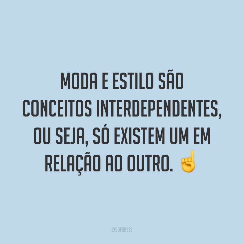 Moda e estilo são conceitos interdependentes, ou seja, só existem um em relação ao outro. ☝️