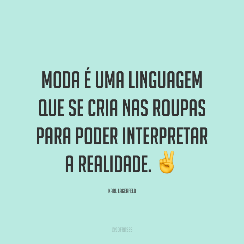 Moda é uma linguagem que se cria nas roupas para poder interpretar a realidade. ✌️