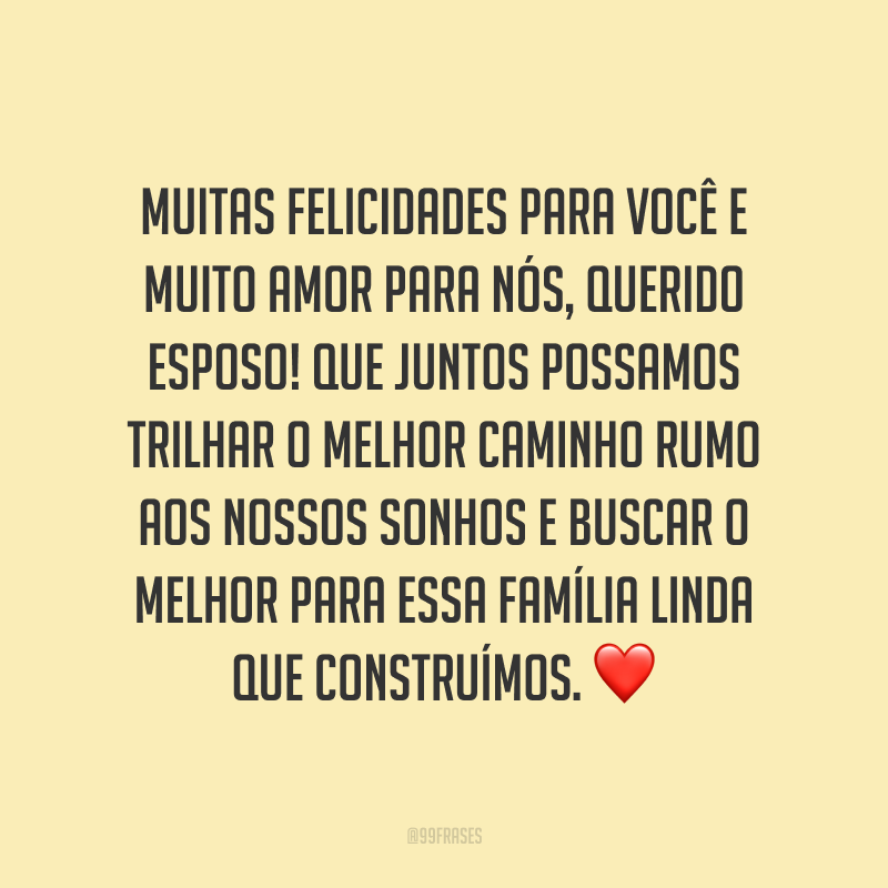 Muitas felicidades para você e muito amor para nós, querido esposo! Que juntos possamos trilhar o melhor caminho rumo aos nossos sonhos e buscar o melhor para essa família linda que construímos.