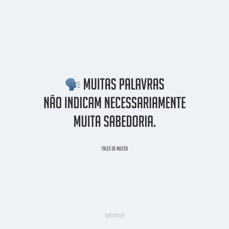 Muitas palavras não indicam necessariamente muita sabedoria.