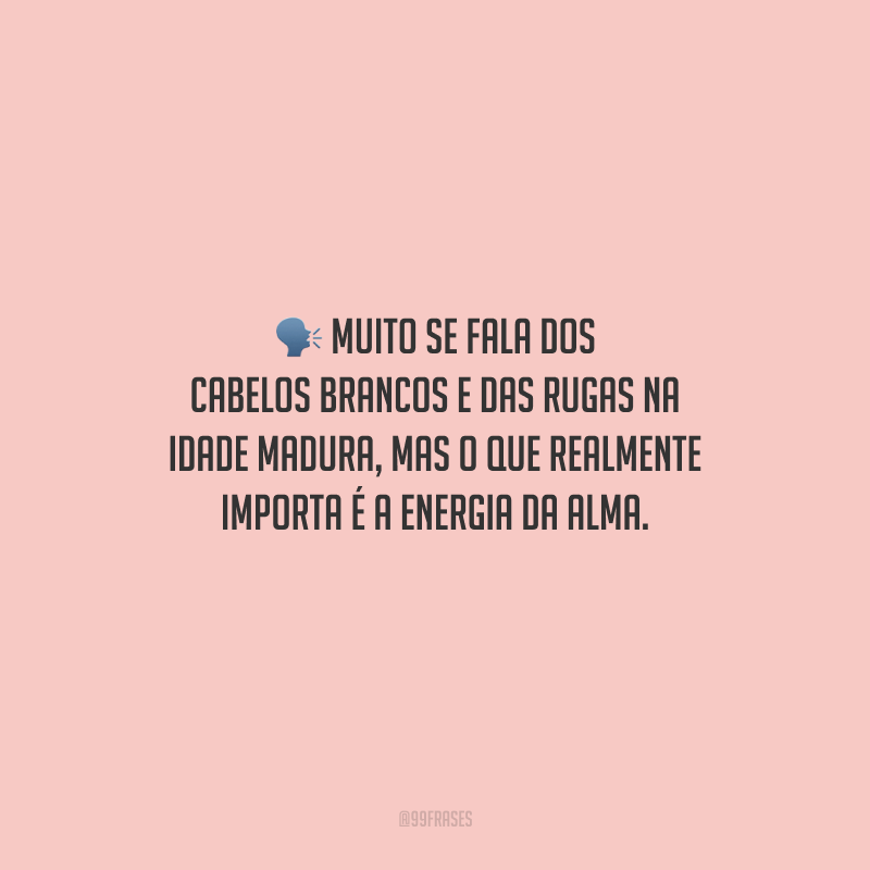 Muito se fala dos cabelos brancos e das rugas na idade madura, mas o que realmente importa é a energia da alma.