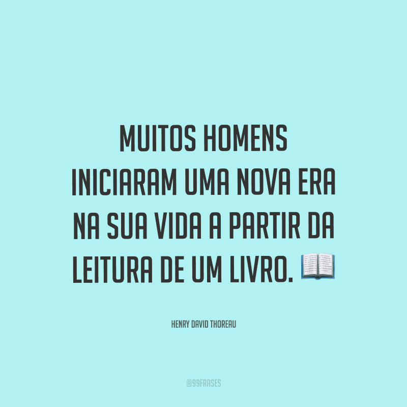 Muitos homens iniciaram uma nova era na sua vida a partir da leitura de um livro.