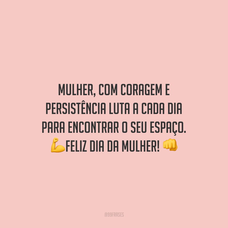 Mulher, com coragem e persistência luta a cada dia para encontrar o seu espaço. Feliz Dia da Mulher!