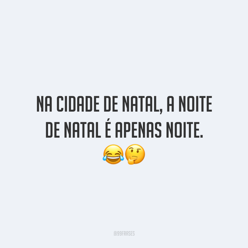 Na cidade de Natal, a noite de Natal é apenas noite.