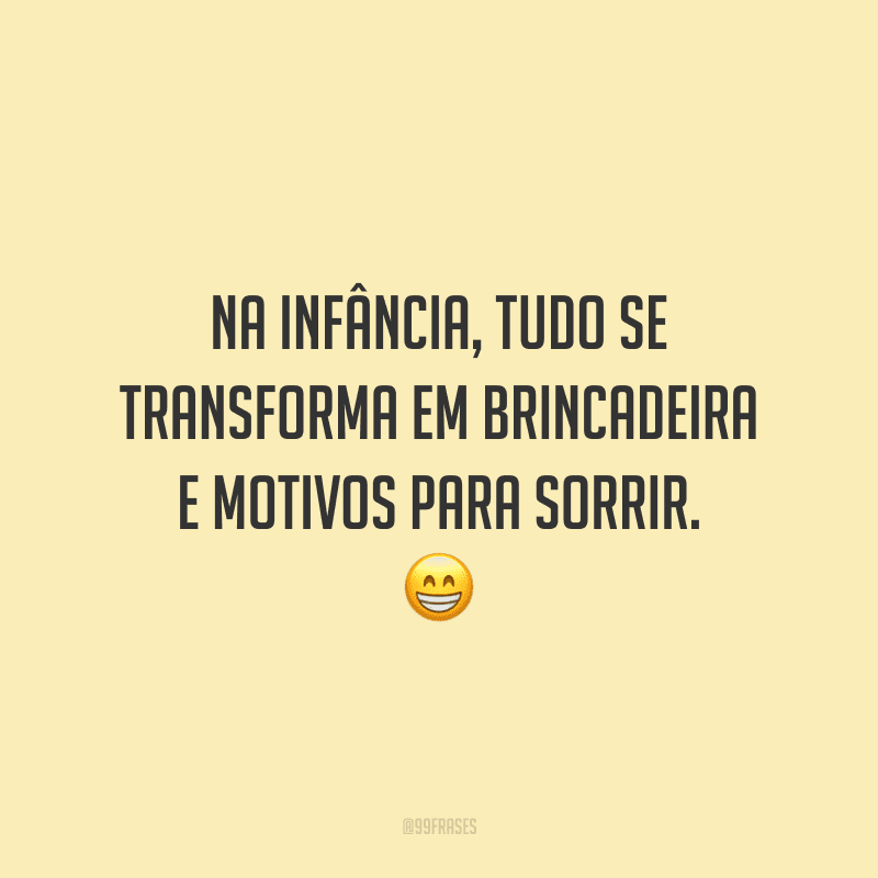 Na infância, tudo se transforma em brincadeira e motivos para sorrir.
