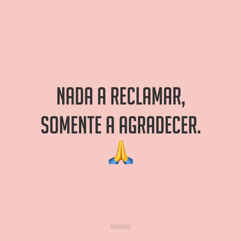 Nada a reclamar, somente a agradecer. ?