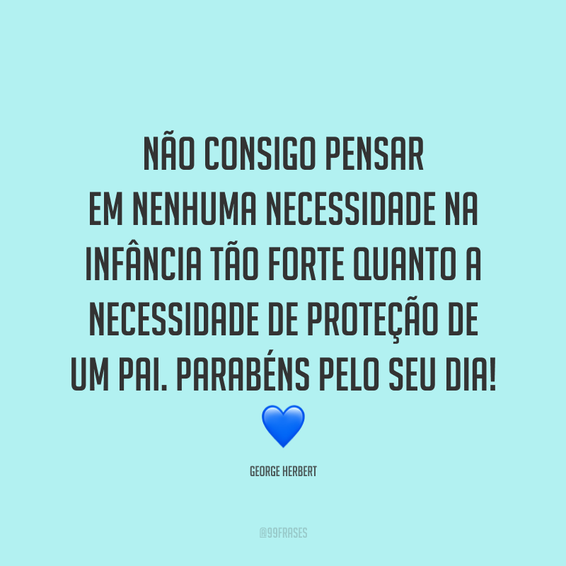 Não consigo pensar em nenhuma necessidade na infância tão forte quanto a necessidade de proteção de um pai. Parabéns pelo seu dia! 💙