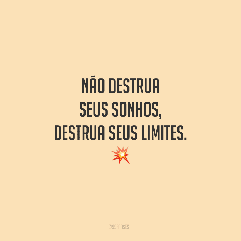 Não destrua seus sonhos, destrua seus limites.