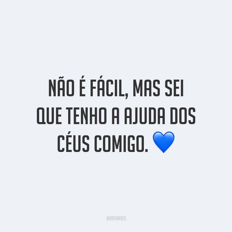Não é fácil, mas sei que tenho a ajuda dos Céus comigo. 💙
