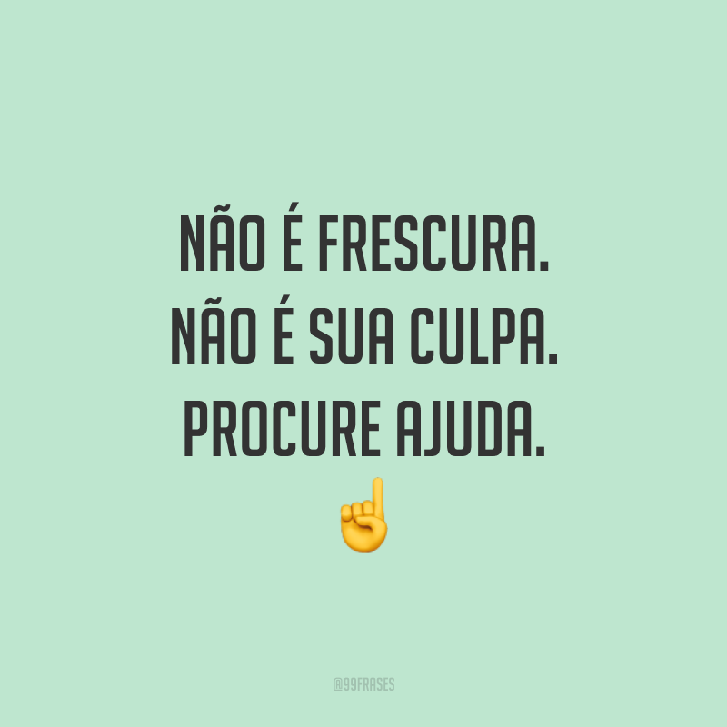 Não é frescura. Não é sua culpa. Procure ajuda. ☝️