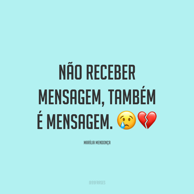Não receber mensagem, também é mensagem. 😢💔