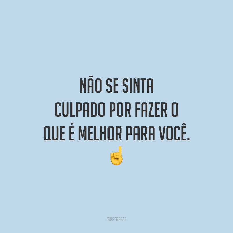 Não se sinta culpado por fazer o que é melhor para você. ☝️