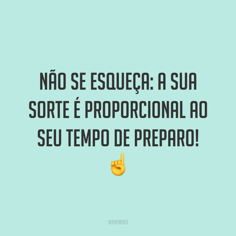 Não se esqueça: a sua sorte é proporcional ao seu tempo de preparo! ☝️