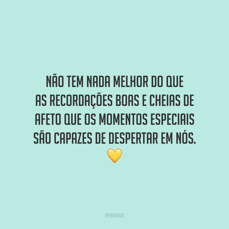 Não tem nada melhor do que as recordações boas e cheias de afeto que os momentos especiais são capazes de despertar em nós.