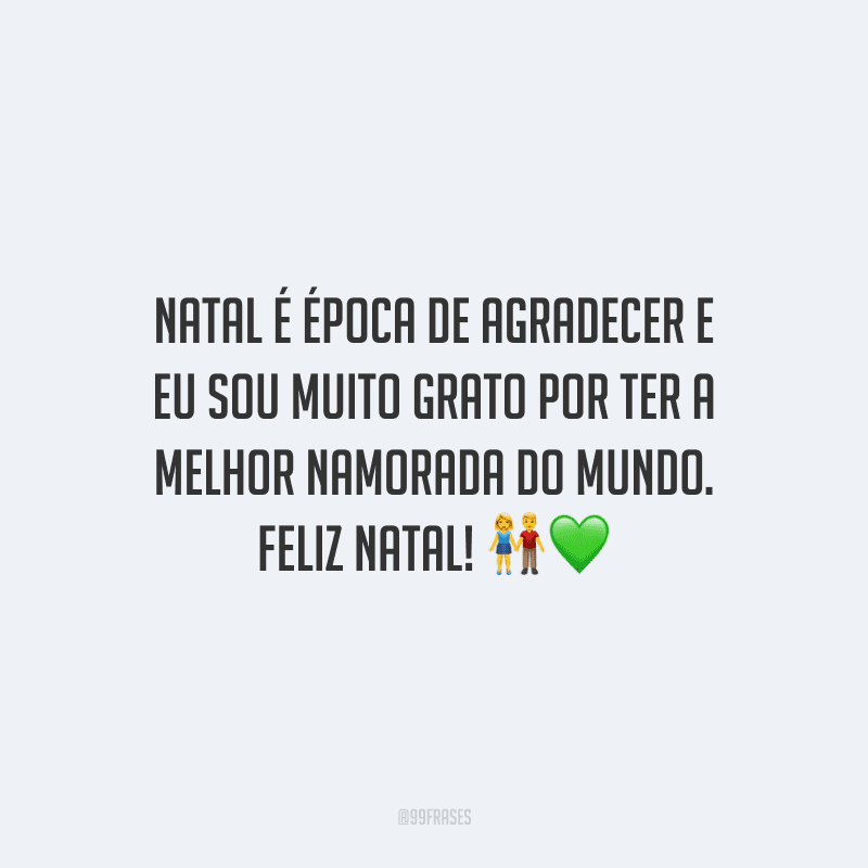 Natal é época de agradecer e eu sou muito grato por ter a melhor namorada do mundo. Feliz Natal!