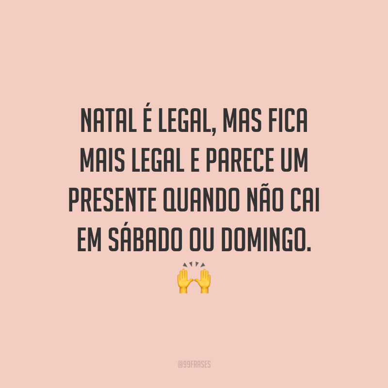 Natal é legal, mas fica mais legal e parece um presente quando não cai em sábado ou domingo.