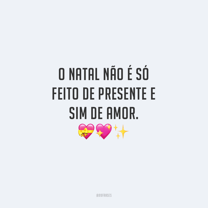 O Natal não é só feito de presente e sim de amor. 