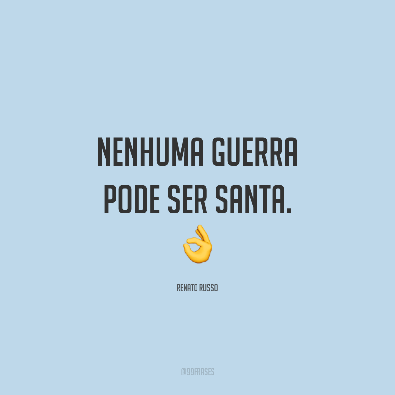 Nenhuma guerra pode ser santa. ?