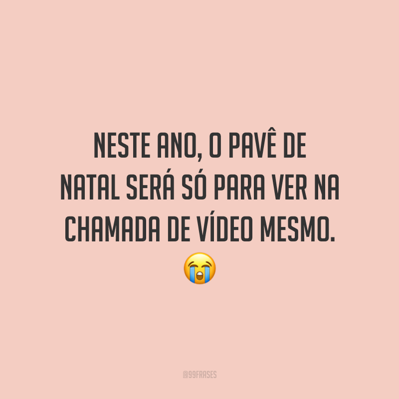 Neste ano, o pavê de Natal será só para ver na chamada de vídeo mesmo.