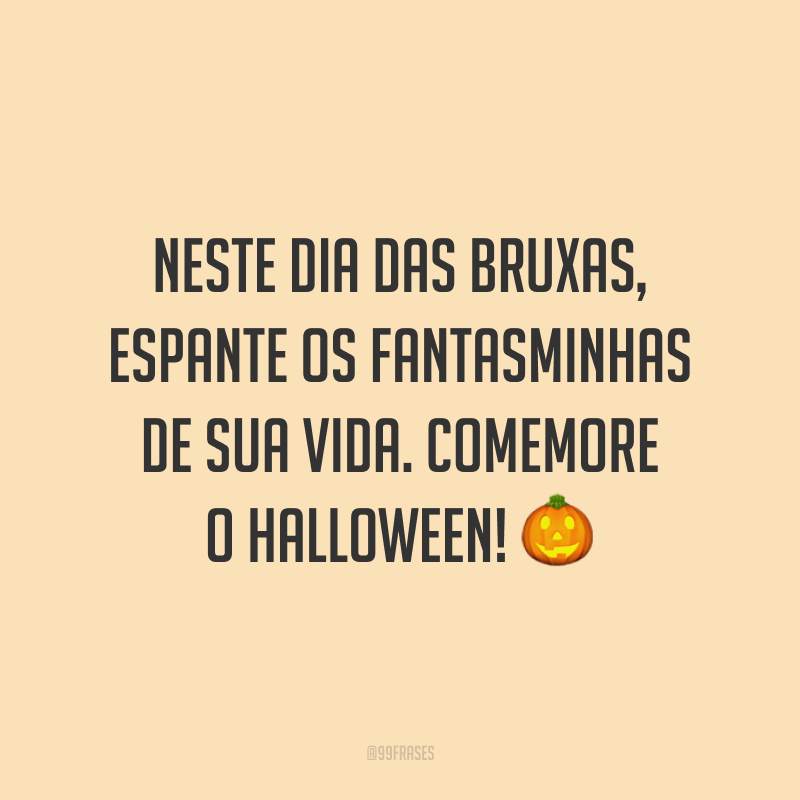 Neste Dia das Bruxas, espante os fantasminhas de sua vida. Comemore o Halloween! 🎃