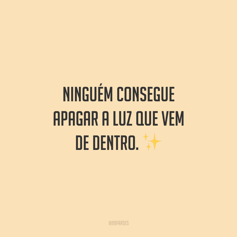 Ninguém consegue apagar a luz que vem de dentro. ✨