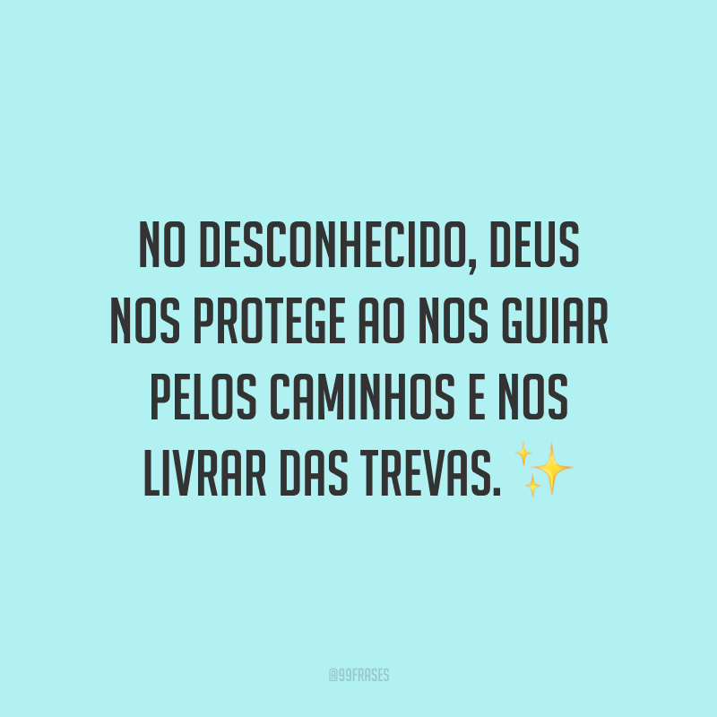 No desconhecido, Deus nos protege ao nos guiar pelos caminhos e nos livrar das trevas.