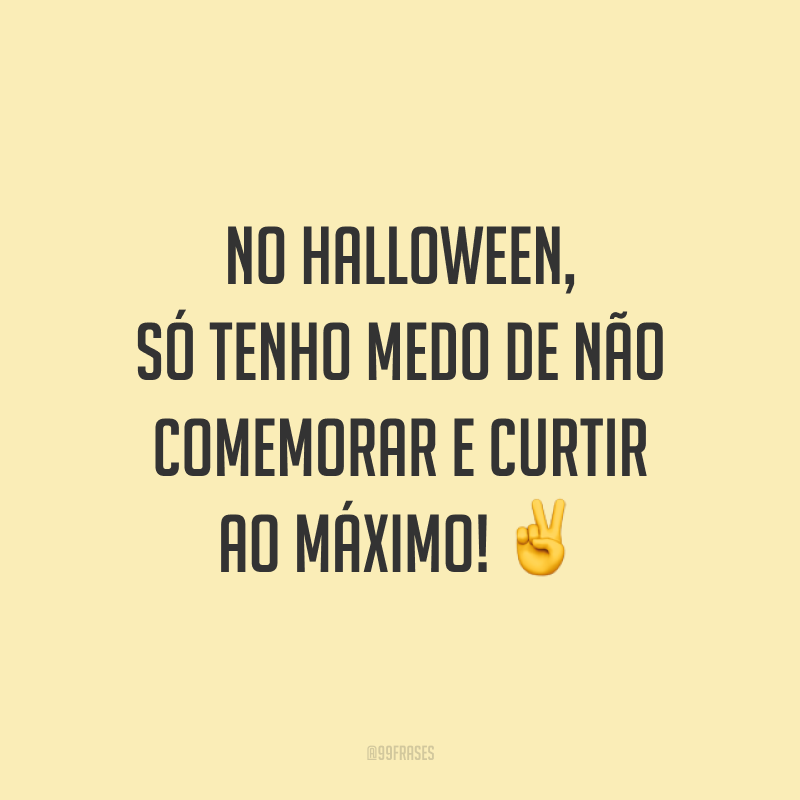 No Halloween, só tenho medo de não comemorar e curtir ao máximo! ✌️
