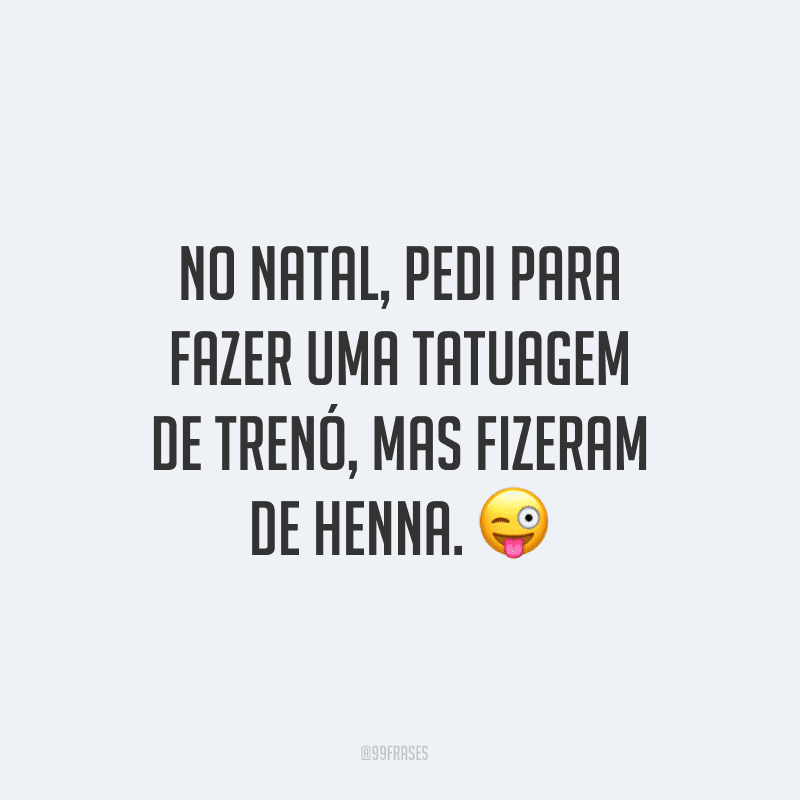 No Natal, pedi para fazer uma tatuagem de trenó, mas fizeram de henna.