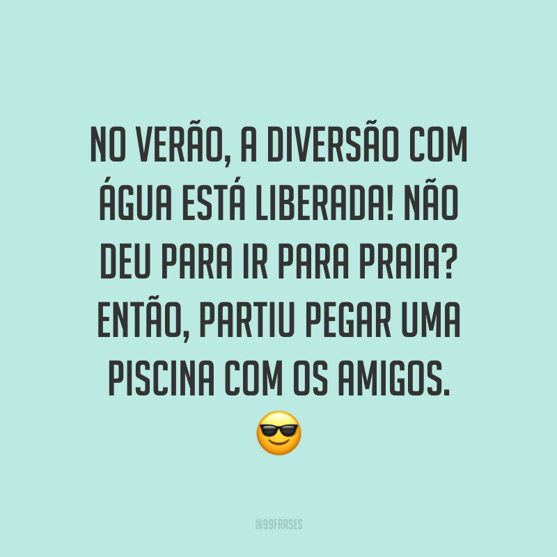 No verão, a diversão com água está liberada! Não deu para ir para praia? Então, partiu pegar uma piscina com os amigos. ?